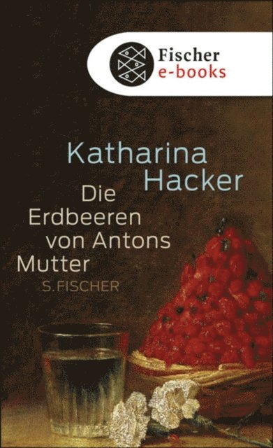 Katharina Hacker - Die Erdbeeren von Antons Mutter, E-bok