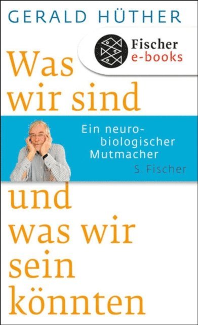 Gerald Huther - Was wir sind und was wir sein könnten, E-bok