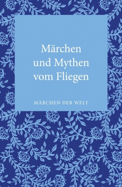 Wolfgang Behringer, Constanze Ott-Koptschalijski - Märchen und Mythen vom Fliegen, E-bok