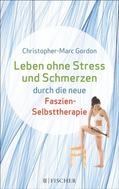 Christopher-Marc Gordon - Leben ohne Stress und Schmerzen durch die neue Faszien-Selbsttherapie, E-bok