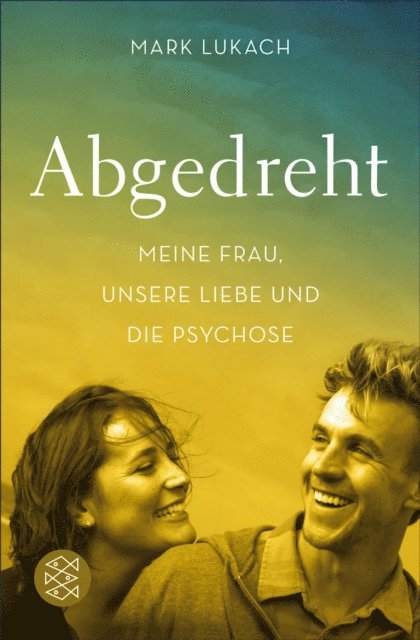 Mark Lukach - Abgedreht - Meine Frau, unsere Liebe und die Psychose, E-bok