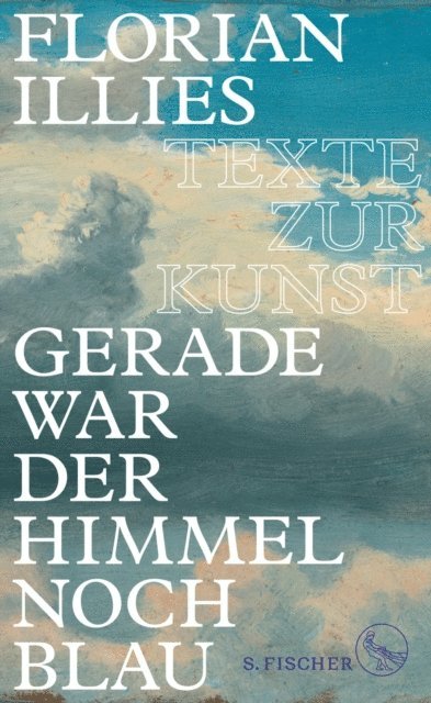 Florian Illies - Gerade war der Himmel noch blau, E-bok