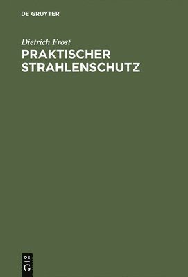 Dietrich Frost - Praktischer Strahlenschutz, Inbunden