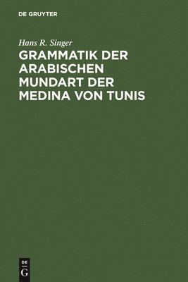 Hans R Singer - Grammatik Der Arabischen Mundart Der Medina Von Tunis, Inbunden