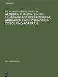 Algebra fur EDV. Ein PU-Lehrgang mit Repetitorium, Aufgaben und Loesungen in COBOL und FORTRAN