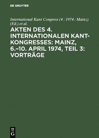 Akten Des 4. Internationalen Kant-Kongresses: Mainz, 6.-10. April 1974, Teil 3: Vortrage