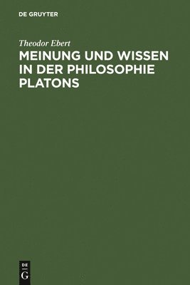 Theodor Ebert - Meinung Und Wissen in Der Philosophie Platons, Inbunden