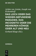 Das Loch Oder Das Wiedergefundene Paradies. Das Incognito Oder Die Mehreren Könige Oder Alt Und Neu