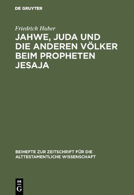 Friedrich Huber - Jahwe, Juda Und Die Anderen Völker Beim Propheten Jesaja, Inbunden