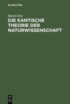 Karen Gloy - Die Kantische Theorie Der Naturwissenschaft, Inbunden