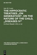 The Hippocratic Treatises &quot;On Generation&quot;, On the Nature of the Child, &quot;Diseases IV&quot;
