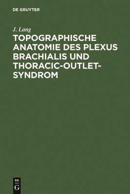 J Lang - Topographische Anatomie Des Plexus Brachialis Und Thoracic-Outlet-Syndrom, Inbunden