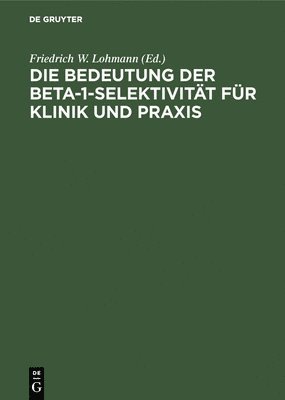 Friedrich W Lohmann - Die Bedeutung Der Beta-1-Selektivität Für Klinik Und PRAXIS, Inbunden