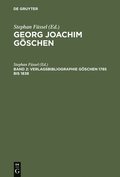 Georg Joachim Gischen - Ein Verleger Der Spataufklarung Und Der Deutschen Klassik: Band 2 Geschichte Und Bibliographie DES Goschenverlages