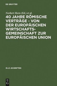 40 Jahre Roemische Vertrage - Von Der Europaischen Wirtschaftsgemeinschaft Zur Europaischen Union