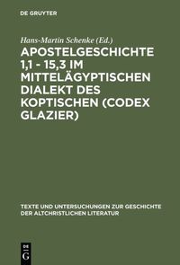 Apostelgeschichte 1,1 - 15,3 im mittel�gyptischen Dialekt des Koptischen (Codex Glazier)