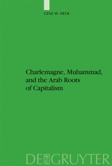 Gene William Heck - Charlemagne, Muhammad, and the Arab Roots of Capitalism, E-bok
