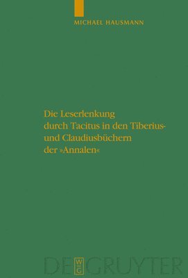 Michael Hausmann - Leserlenkung Durch Tacitus in Den Tiberius- Und Claudiusbüchern Der Annalen, Inbunden