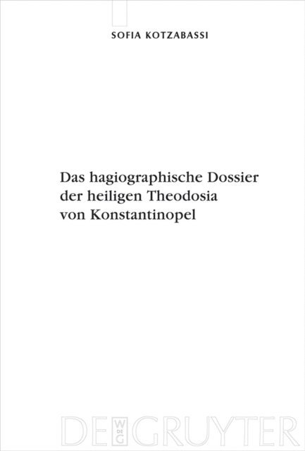 Sofia Kotzabassi - Das hagiographische Dossier der heiligen Theodosia von Konstantinopel, E-bok