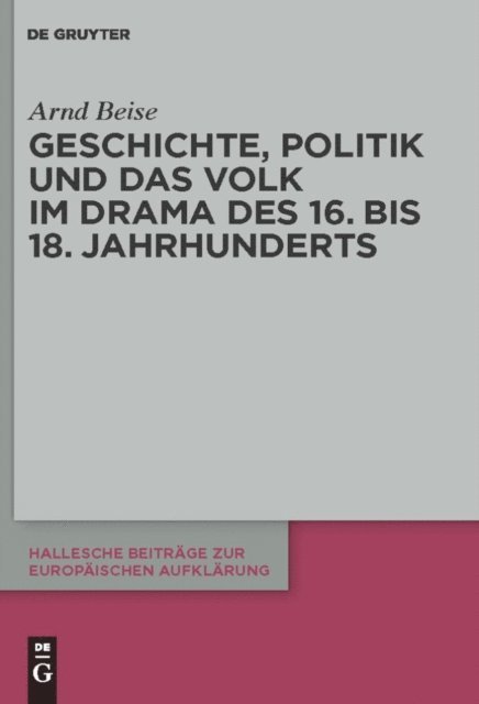 Arnd Beise - Geschichte, Politik und das Volk im Drama des 16. bis 18. Jahrhunderts, E-bok