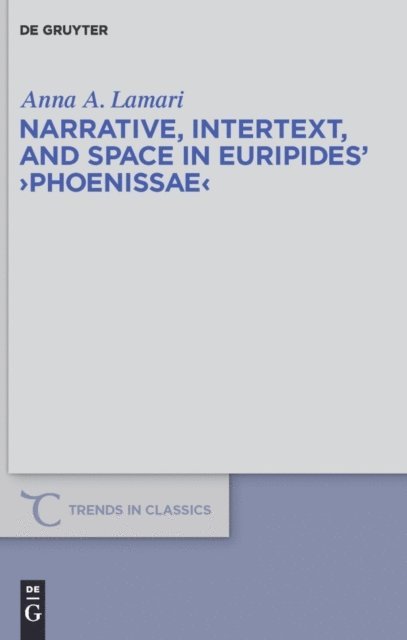 Anna A. Lamari - Narrative, Intertext, and Space in Euripides' &quote;Phoenissae&quote;, E-bok