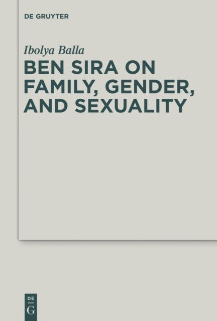 Ibolya Balla - Ben Sira on Family, Gender, and Sexuality, E-bok
