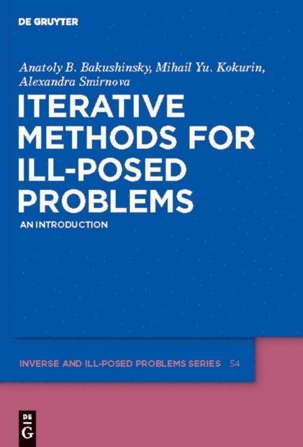 Alexandra Smirnova, Mihail Yu. Kokurin, Anatoly B. Bakushinsky - Iterative Methods for Ill-Posed Problems, E-bok