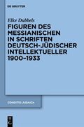 Figuren des Messianischen in Schriften deutsch-j�discher Intellektueller 1900-1933