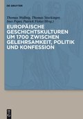 Europaische Geschichtskulturen Um 1700 Zwischen Gelehrsamkeit, Politik Und Konfession