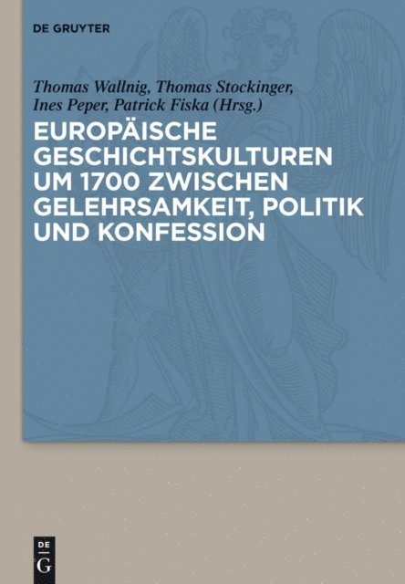 Patrick Fiska, Ines Peper, Thomas Stockinger, Thomas Wallnig - Europäische Geschichtskulturen um 1700 zwischen Gelehrsamkeit, Politik und Konfession, E-bok