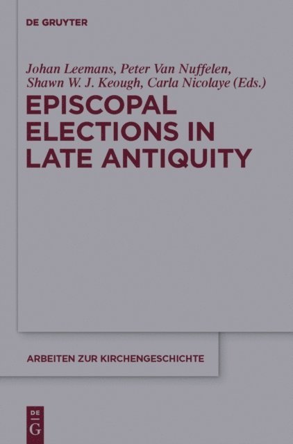 Carla Nicolaye, Shawn W. J. Keough, Peter Van Nuffelen, Johan Leemans - Episcopal Elections in Late Antiquity, E-bok