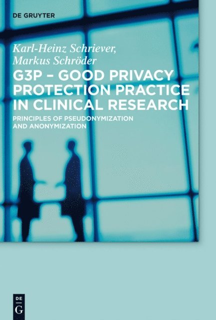 Markus Schroder, Karl-Heinz Schriever - G3P - Good Privacy Protection Practice in Clinical Research, E-bok