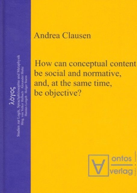 Andrea Clausen - How can conceptual content be social and normative, and, at the same time, be objective?, E-bok