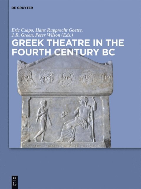 Peter Wilson, J. Richard Green, Hans Rupprecht Goette, Eric Csapo - Greek Theatre in the Fourth Century BC, E-bok