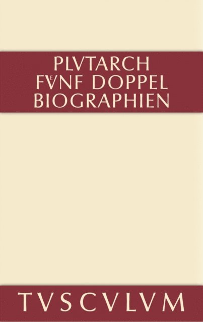 Plutarch - Fünf Doppelbiographien. Teil 1: Alexandros und Caesar. Aristeides und Marcus Cato. Perikles und Fabius Maximus. Teil 2: Gaius Marius und Alkibiades. Demosthenes und Cicero. Anhang, E-bok