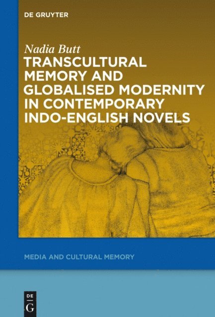 Nadia Butt - Transcultural Memory and Globalised Modernity in Contemporary Indo-English Novels, E-bok