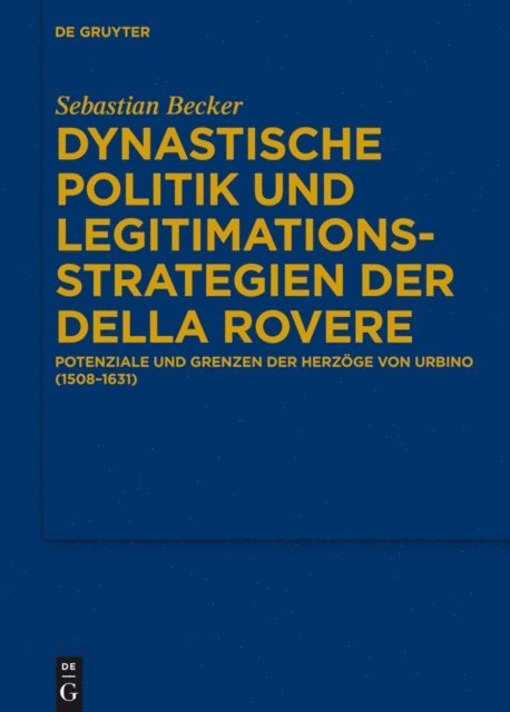 Sebastian Becker - Dynastische Politik und Legitimationsstrategien der della Rovere, E-bok