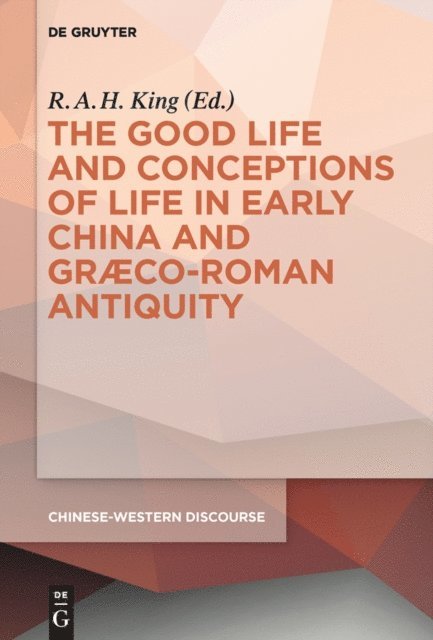 R.A.H. King - Good Life and Conceptions of Life in Early China and Graeco-Roman Antiquity, E-bok