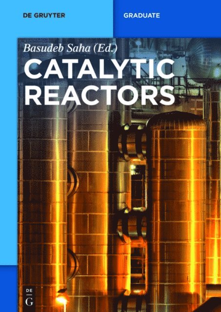 Basudeb Saha - Catalytic Reactors, E-bok