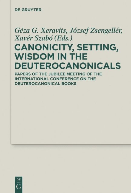 Xaver Szabo, Jozsef Zsengeller, Geza G. Xeravits - Canonicity, Setting, Wisdom in the Deuterocanonicals, E-bok