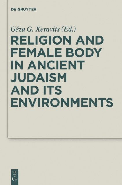 Geza G. Xeravits - Religion and Female Body in Ancient Judaism and Its Environments, E-bok