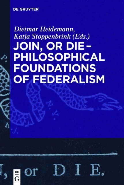 Katja Stoppenbrink, Dietmar Heidemann - Join, or Die - Philosophical Foundations of Federalism, E-bok