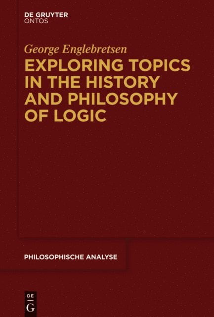 George Englebretsen - Exploring Topics in the History and Philosophy of Logic, E-bok