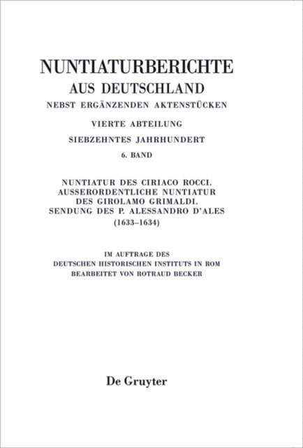 Rotraud Becker - Nuntiatur des Ciriaco Rocci. Außerordentliche Nuntiatur des Girolamo Grimaldi – Sendung des P. Alessandro d’Ales (1633–1634), E-bok