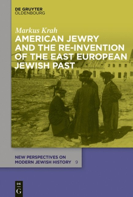 Markus Krah - American Jewry and the Re-Invention of the East European Jewish Past, E-bok