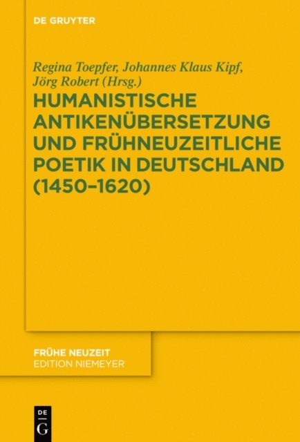 Jorg Robert, Johannes Klaus Kipf, Regina Toepfer - Humanistische Antikenübersetzung und frühneuzeitliche Poetik in Deutschland (1450–1620), E-bok