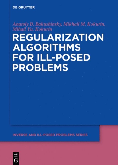 Mikhail Yu. Kokurin, Mikhail M. Kokurin, Anatoly B. Bakushinsky - Regularization Algorithms for Ill-Posed Problems, E-bok