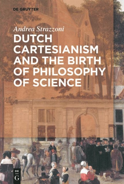 Andrea Strazzoni - Dutch Cartesianism and the Birth of Philosophy of Science, E-bok