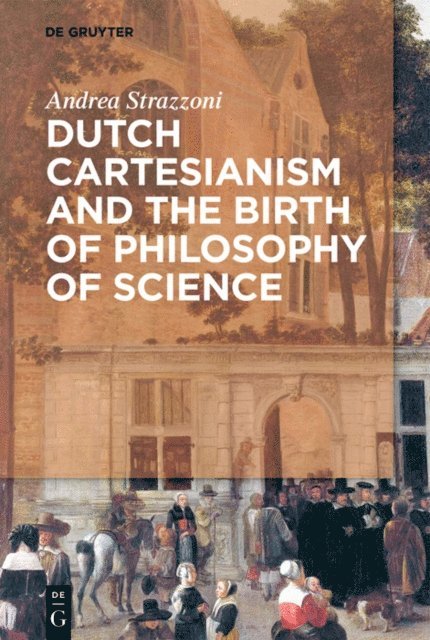 Andrea Strazzoni - Dutch Cartesianism and the Birth of Philosophy of Science, E-bok