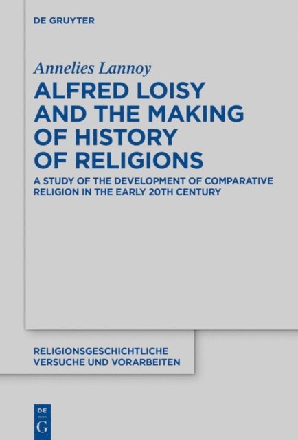 Annelies Lannoy - Alfred Loisy and the Making of History of Religions, E-bok
